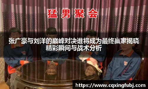 张广豪与刘洋的巅峰对决谁将成为最终赢家揭晓精彩瞬间与战术分析