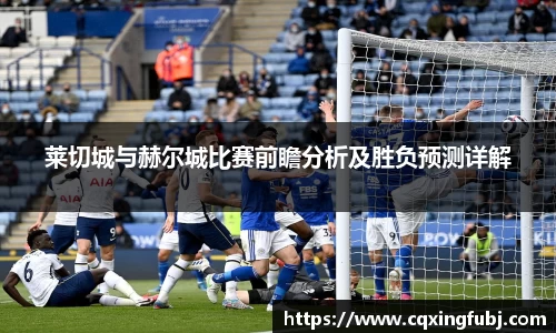 莱切城与赫尔城比赛前瞻分析及胜负预测详解